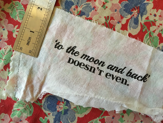 To The Moon & Back Doesn't Even: patch printed on rescued fabric scrap (for visible mending, gift making, embellishment, repair)
